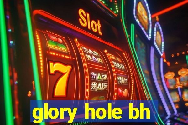 glory hole bh